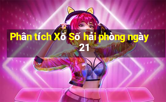 Phân tích Xổ Số hải phòng ngày 21