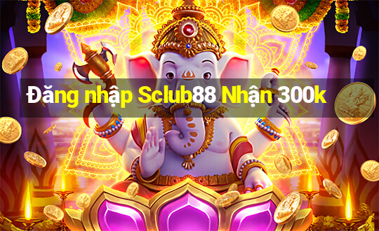 Đăng nhập Sclub88 Nhận 300k