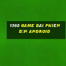 1368 game bài phiên bản Android