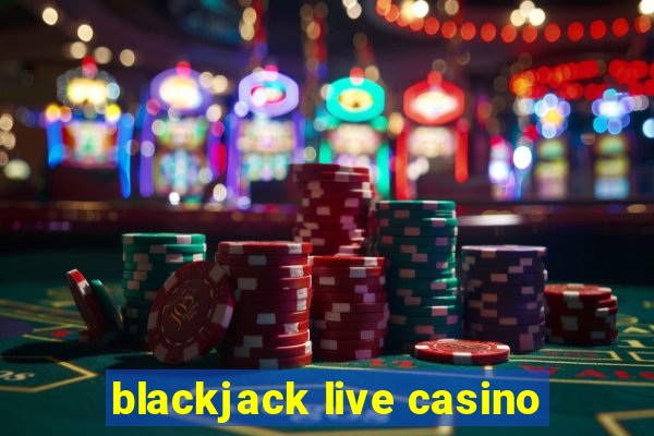 blackjack live casino