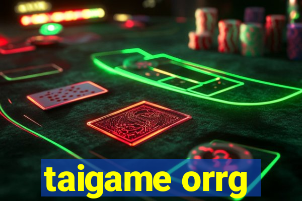 taigame orrg