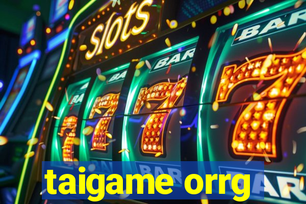 taigame orrg