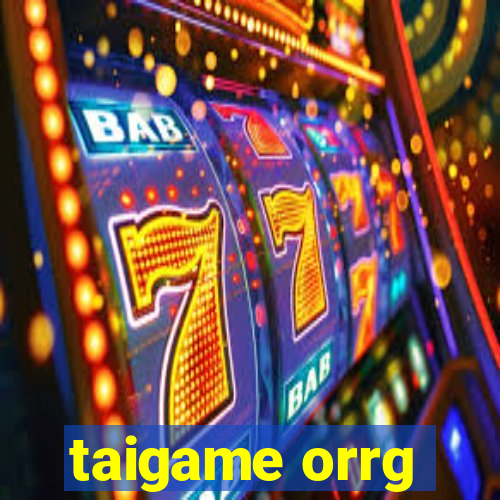 taigame orrg