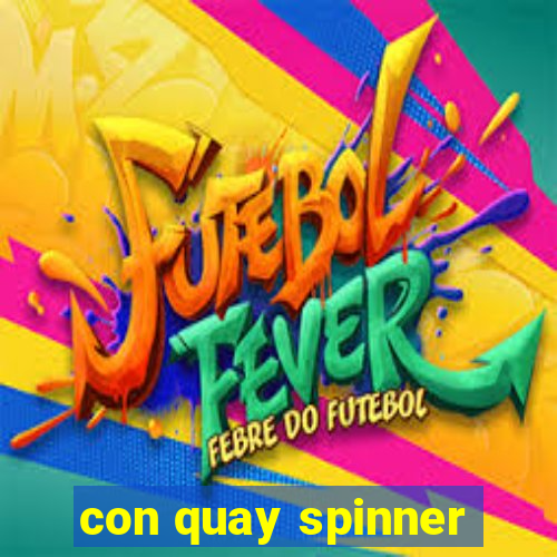 con quay spinner