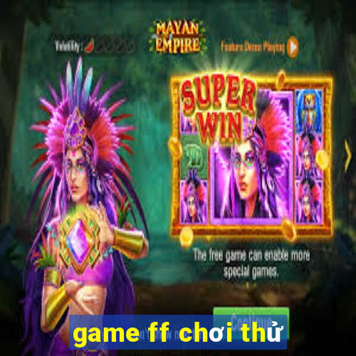 game ff chơi thử