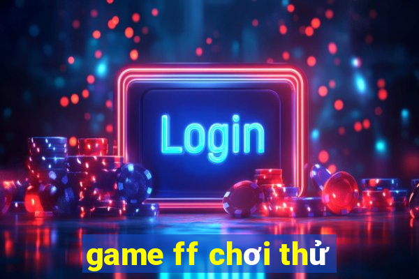 game ff chơi thử