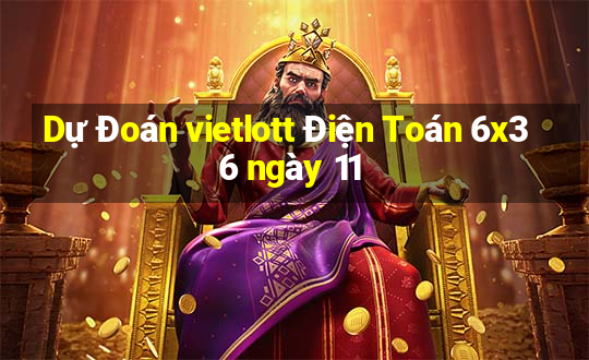 Dự Đoán vietlott Điện Toán 6x36 ngày 11