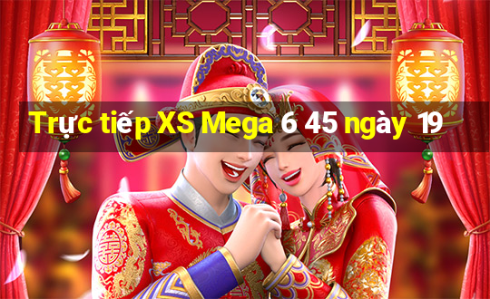 Trực tiếp XS Mega 6 45 ngày 19