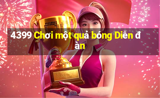 4399 Chơi một quả bóng Diễn đàn