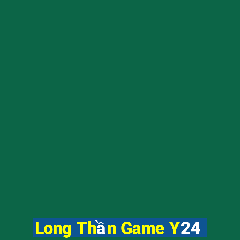 Long Thần Game Y24