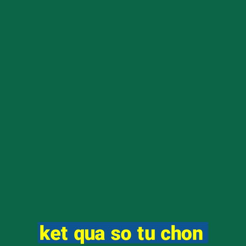 ket qua so tu chon