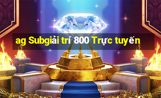 ag Subgiải trí 800 Trực tuyến