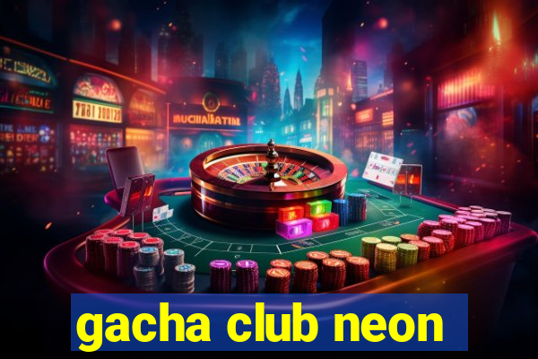 gacha club neon