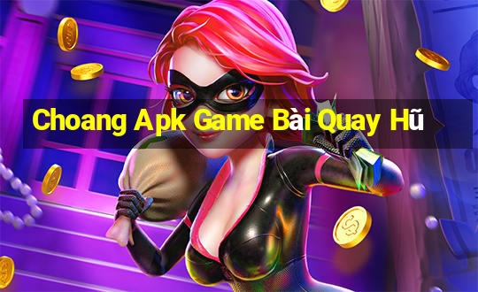 Choang Apk Game Bài Quay Hũ