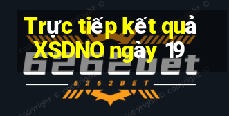 Trực tiếp kết quả XSDNO ngày 19