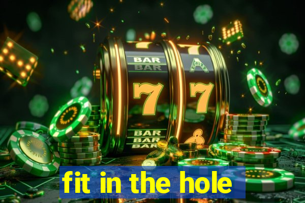 fit in the hole