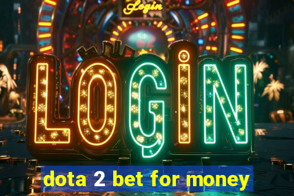 dota 2 bet for money