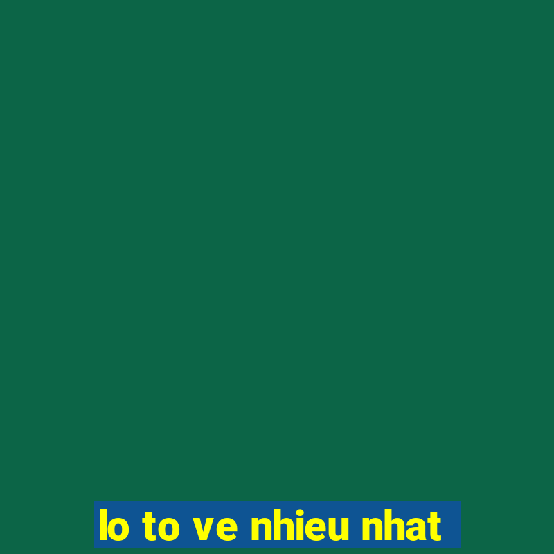 lo to ve nhieu nhat