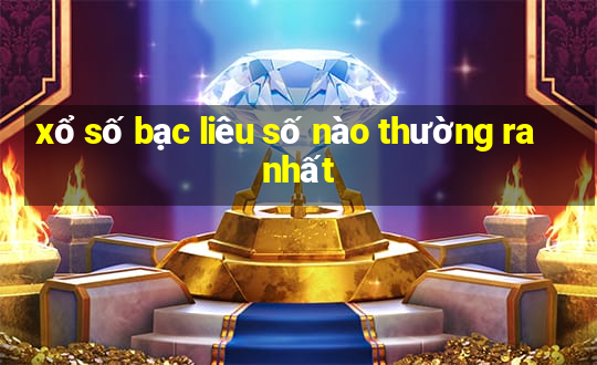 xổ số bạc liêu số nào thường ra nhất