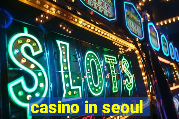 casino in seoul