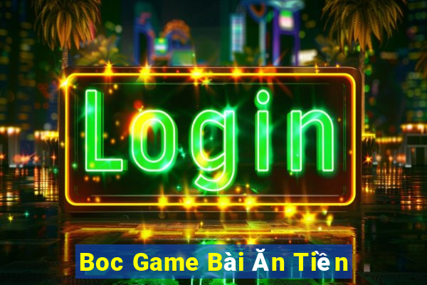 Boc Game Bài Ăn Tiền