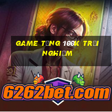 game tang 100k trai nghiem