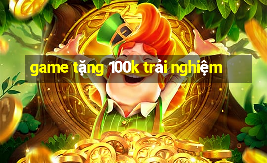 game tang 100k trai nghiem