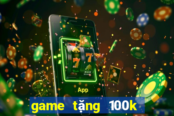 game tang 100k trai nghiem