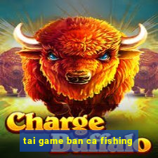 tai game ban ca fishing