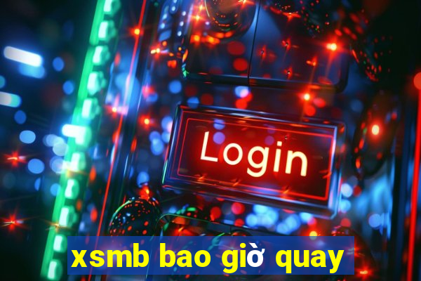 xsmb bao giờ quay