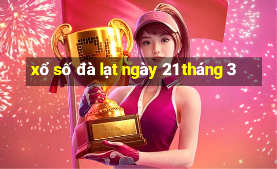 xổ số đà lạt ngày 21 tháng 3