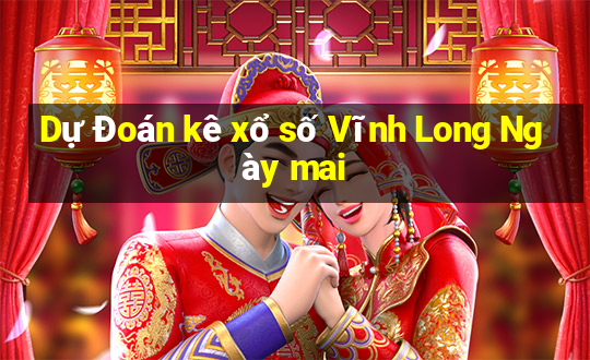 Dự Đoán kê xổ số Vĩnh Long Ngày mai