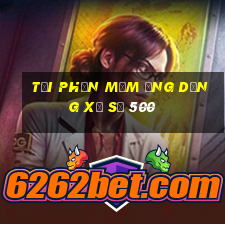 Tải phần mềm ứng dụng xổ số 500