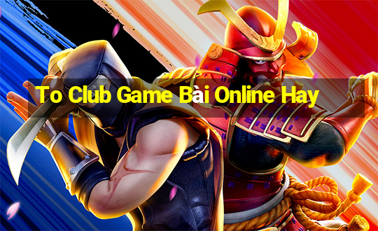 To Club Game Bài Online Hay