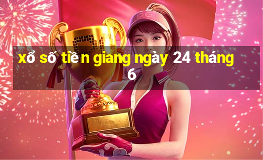 xổ số tiền giang ngày 24 tháng 6