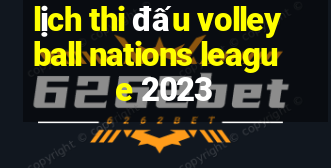 lịch thi đấu volleyball nations league 2023