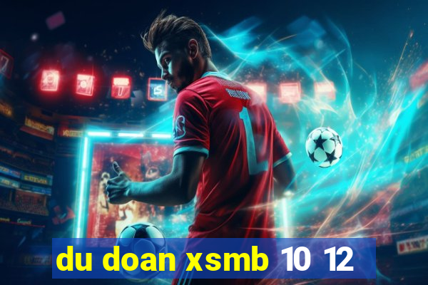 du doan xsmb 10 12