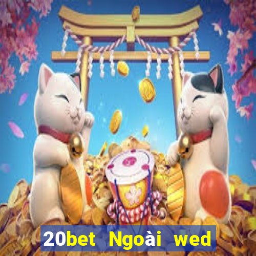 20bet Ngoài wed nền tảng xổ số