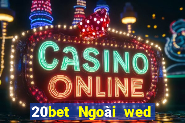 20bet Ngoài wed nền tảng xổ số