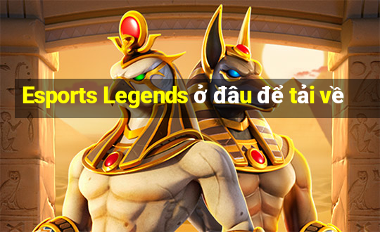 Esports Legends ở đâu để tải về