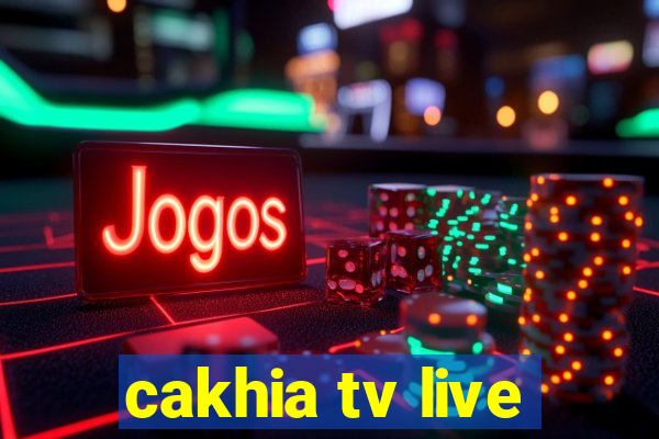 cakhia tv live