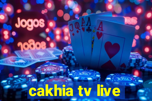 cakhia tv live