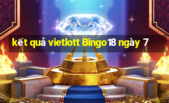 kết quả vietlott Bingo18 ngày 7