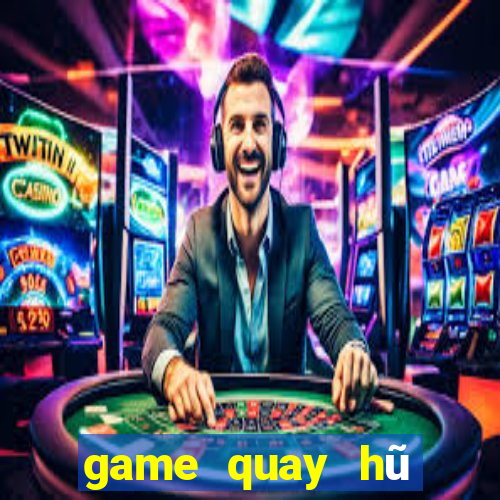 game quay hu doi thuong uy tin