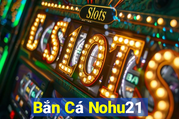 Bắn Cá Nohu21