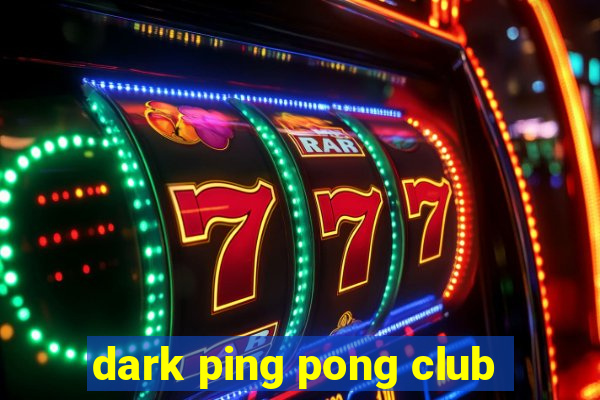 dark ping pong club