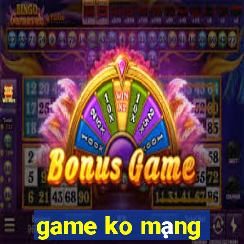 game ko mạng