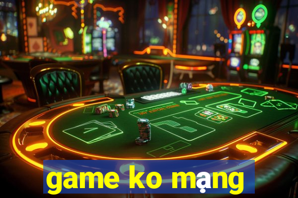 game ko mạng