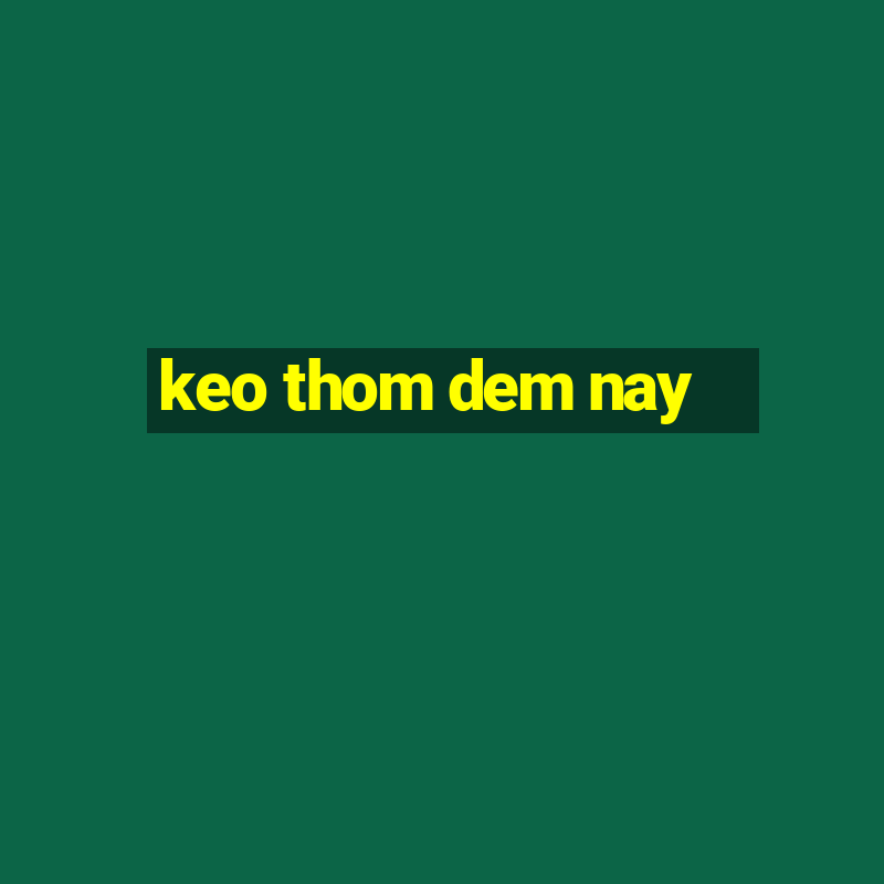 keo thom dem nay