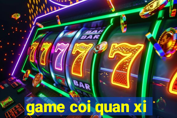 game coi quan xi